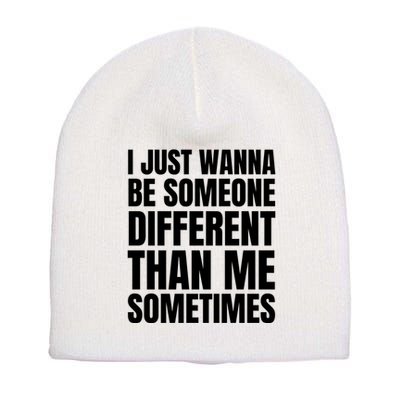 I Just Wanna Be Someone Different Than Me Sometimes Short Acrylic Beanie