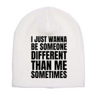 I Just Wanna Be Someone Different Than Me Sometimes Short Acrylic Beanie