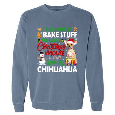 I Just Want To Bake Stuff And Christmas Movie With Chihuahua Gift Garment-Dyed Sweatshirt