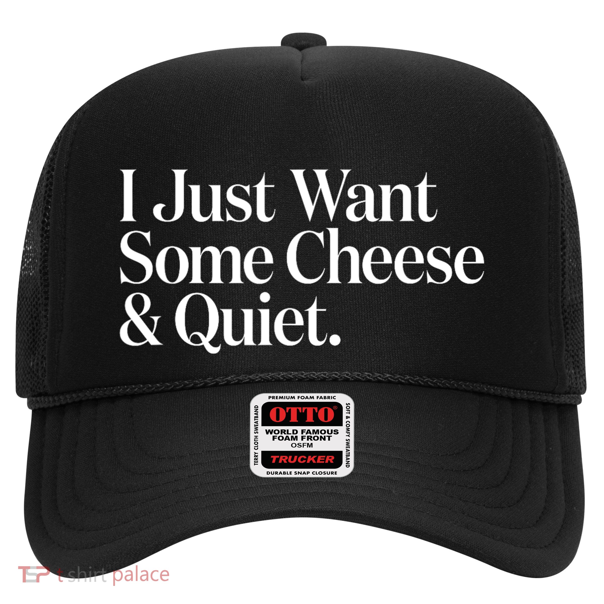 I Just Want Some Cheese And Quiet Funny Trucker Hat