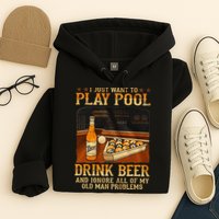 I Just Want To Play Pool Drink Beer And Ignore Old Man Hoodie