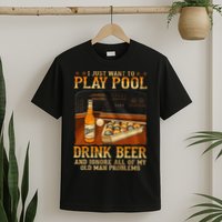I Just Want To Play Pool Drink Beer And Ignore Old Man T-Shirt