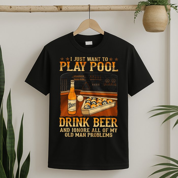 I Just Want To Play Pool Drink Beer And Ignore Old Man T-Shirt