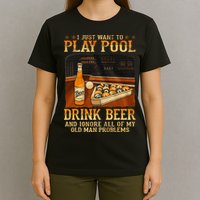 I Just Want To Play Pool Drink Beer And Ignore Old Man T-Shirt