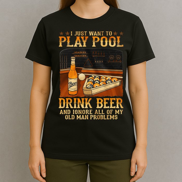 I Just Want To Play Pool Drink Beer And Ignore Old Man T-Shirt