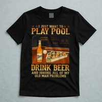 I Just Want To Play Pool Drink Beer And Ignore Old Man T-Shirt