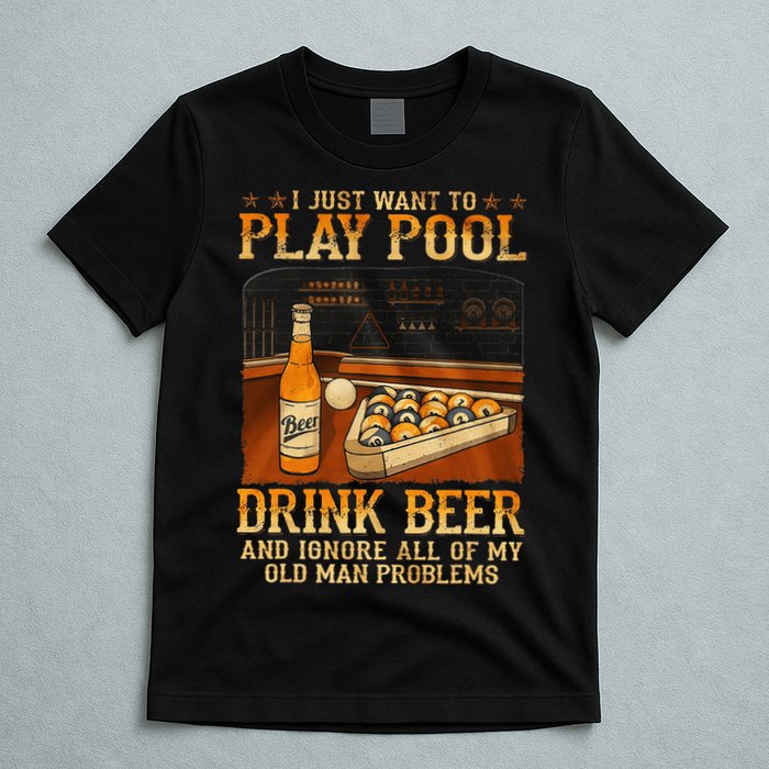 I Just Want To Play Pool Drink Beer And Ignore Old Man T-Shirt