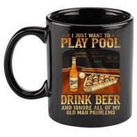 I Just Want To Play Pool Drink Beer And Ignore Old Man 11oz C Handle Ceramic Mug