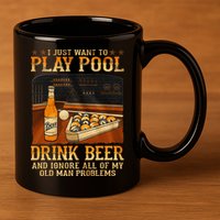 I Just Want To Play Pool Drink Beer And Ignore Old Man 11oz C Handle Ceramic Mug