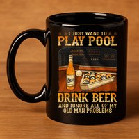 I Just Want To Play Pool Drink Beer And Ignore Old Man 11oz C Handle Ceramic Mug