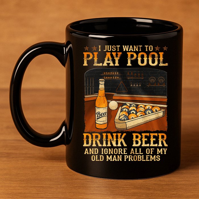 I Just Want To Play Pool Drink Beer And Ignore Old Man 11oz C Handle Ceramic Mug