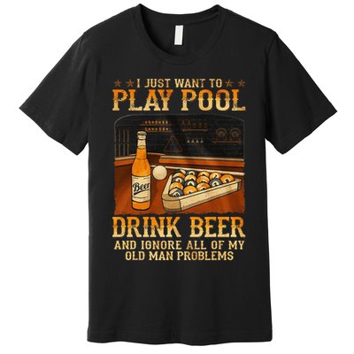 I Just Want To Play Pool Drink Beer And Ignore Old Man Premium T-Shirt