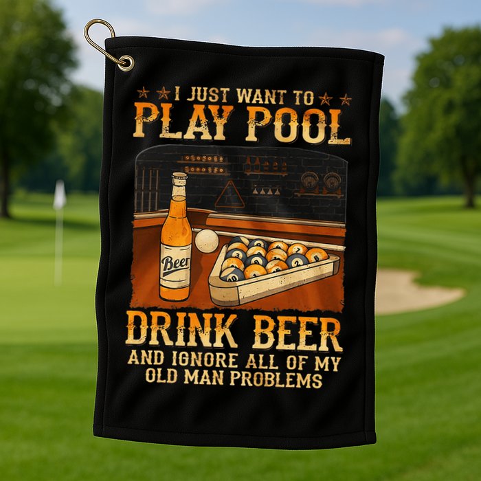 I Just Want To Play Pool Drink Beer And Ignore Old Man Golf Towel
