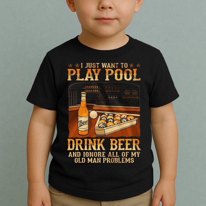 I Just Want To Play Pool Drink Beer And Ignore Old Man Toddler T-Shirt