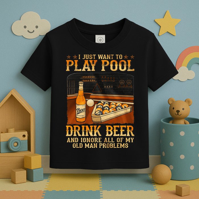 I Just Want To Play Pool Drink Beer And Ignore Old Man Toddler T-Shirt
