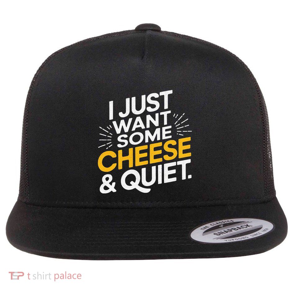 I Just Want Some Cheese And Quiet Flat Bill Trucker Hat