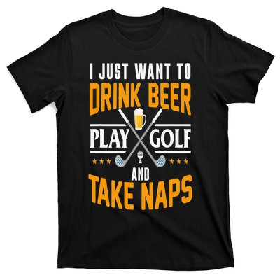 I Just Want To Drink Beer Play Golf And Take Naps T-Shirt