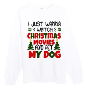 I Just Want To Watch Christmas Moves And Pet My Dog Premium Crewneck Sweatshirt