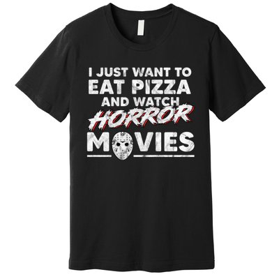 I Just Want To Eat Pizza And Watch Horror Movies Halloween Premium T-Shirt