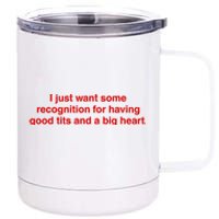 I Just Want Some Recognition For Having Good Tits And A Big Heart 12 oz Stainless Steel Tumbler Cup