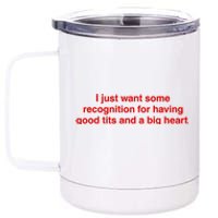 I Just Want Some Recognition For Having Good Tits And A Big Heart 12 oz Stainless Steel Tumbler Cup