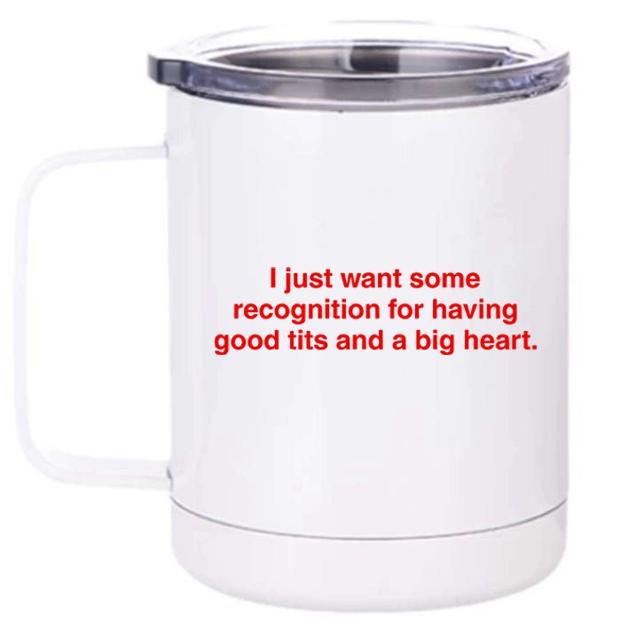 I Just Want Some Recognition For Having Good Tits And A Big Heart 12 oz Stainless Steel Tumbler Cup