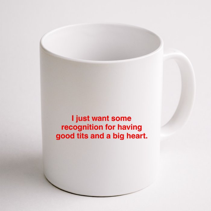 I Just Want Some Recognition For Having Good Tits And A Big Heart Coffee Mug