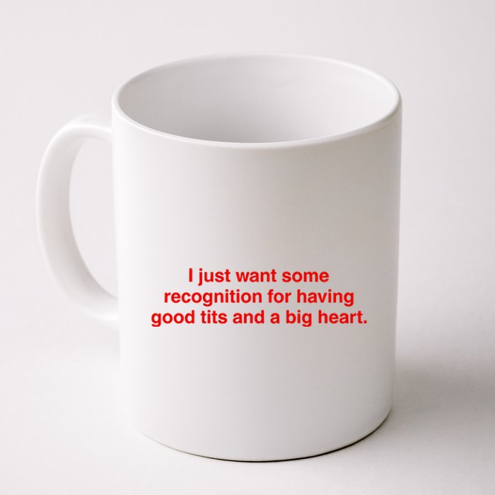 I Just Want Some Recognition For Having Good Tits And A Big Heart Coffee Mug