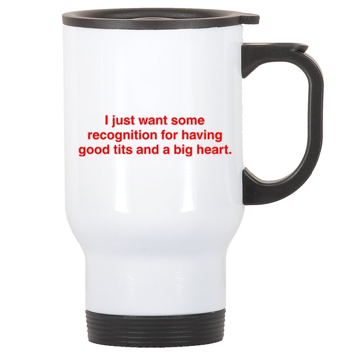 I Just Want Some Recognition For Having Good Tits And A Big Heart Stainless Steel Travel Mug