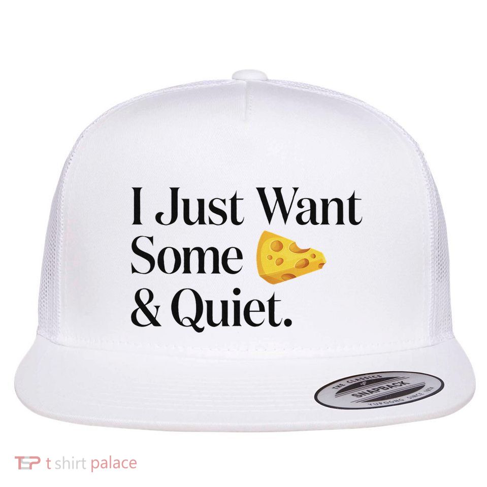 I Just Want Some Cheese And Quiet Flat Bill Trucker Hat
