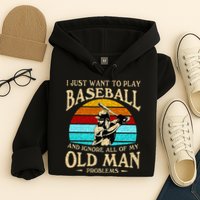 I Just Want To Play Baseball And Ignore All Of My Old Man Hoodie