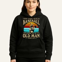 I Just Want To Play Baseball And Ignore All Of My Old Man Hoodie