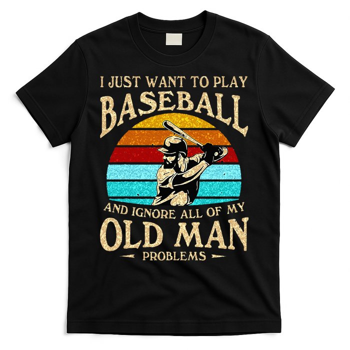 I Just Want To Play Baseball And Ignore All Of My Old Man T-Shirt