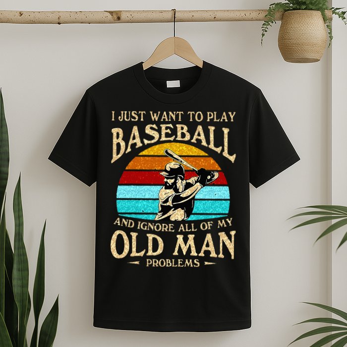 I Just Want To Play Baseball And Ignore All Of My Old Man T-Shirt