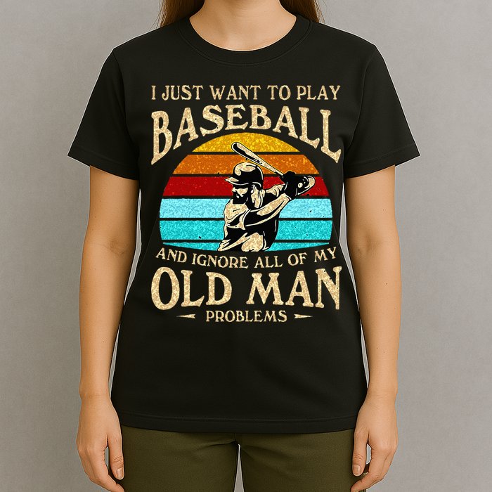 I Just Want To Play Baseball And Ignore All Of My Old Man T-Shirt