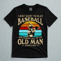 I Just Want To Play Baseball And Ignore All Of My Old Man T-Shirt