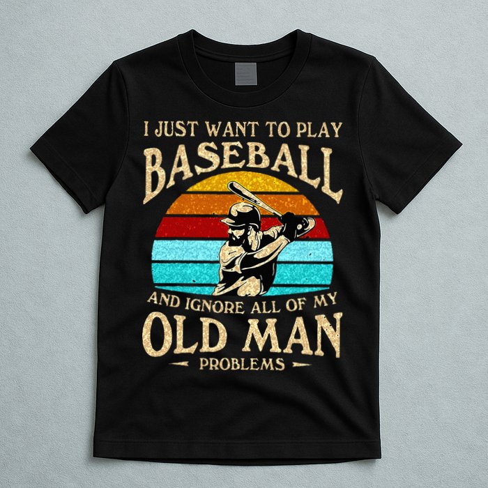 I Just Want To Play Baseball And Ignore All Of My Old Man T-Shirt