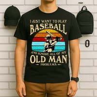 I Just Want To Play Baseball And Ignore All Of My Old Man T-Shirt
