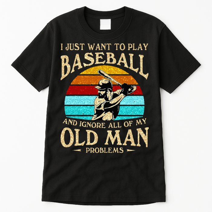 I Just Want To Play Baseball And Ignore All Of My Old Man Tall T-Shirt