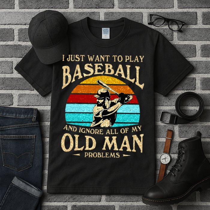 I Just Want To Play Baseball And Ignore All Of My Old Man Tall T-Shirt