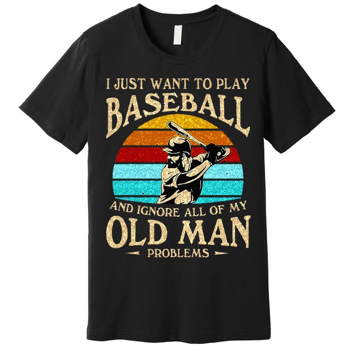 I Just Want To Play Baseball And Ignore All Of My Old Man Premium T-Shirt