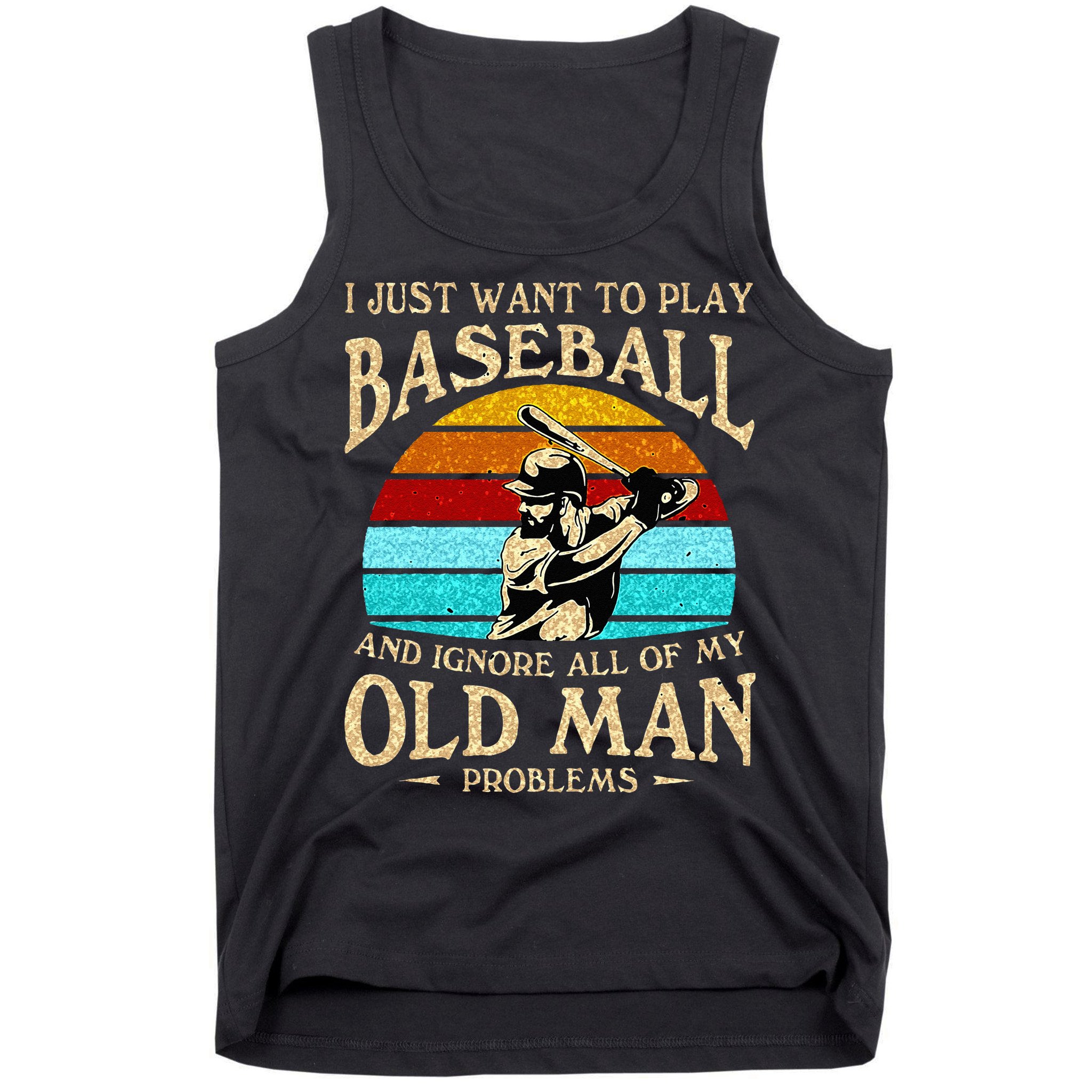 I Just Want To Play Baseball And Ignore All Of My Old Man Tank Top