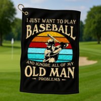 I Just Want To Play Baseball And Ignore All Of My Old Man Golf Towel