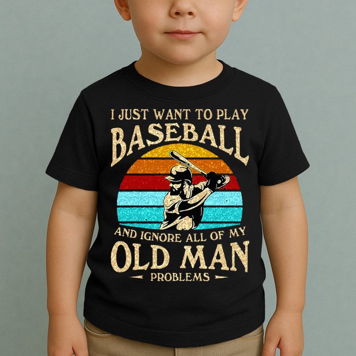 I Just Want To Play Baseball And Ignore All Of My Old Man Toddler T-Shirt