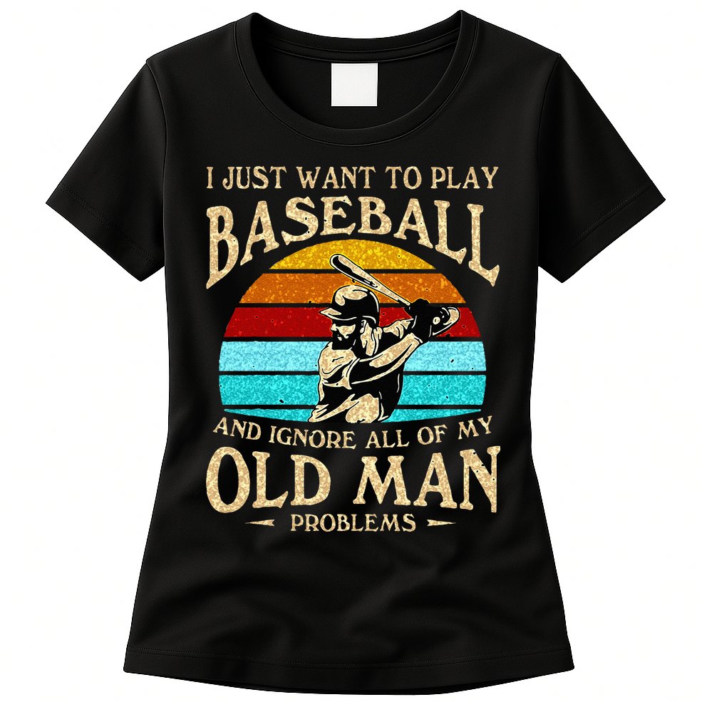 I Just Want To Play Baseball And Ignore All Of My Old Man Womens T-Shirt