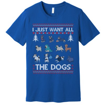 I Just Want All The Dogs Ugly Sweater Xmas Funny Ugly Meaningful Gift Premium T-Shirt