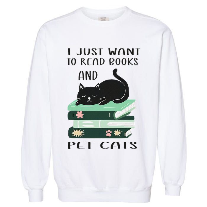 I Just Want To Read Books And Pet Cats Funny Reading Cat Garment-Dyed Sweatshirt