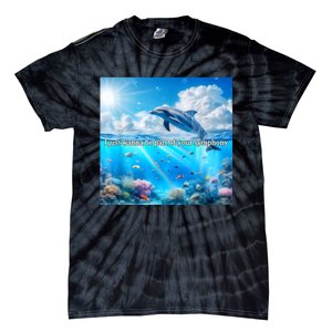 I Just Wanna Be Part Of Your Symphony Symphony Dolphin Tie-Dye T-Shirt