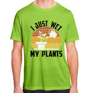 I Just Wet My Plants Gardening & Plant Lover Funny Gardener Adult ChromaSoft Performance T-Shirt