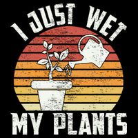 I Just Wet My Plants Gardening & Plant Lover Funny Gardener Cooling Performance Crew T-Shirt